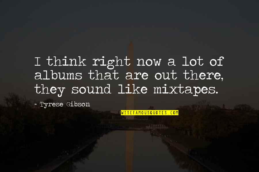 Aspacher Klotzb Cher Quotes By Tyrese Gibson: I think right now a lot of albums