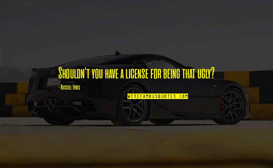 Aspak Login Quotes By Russell Lynes: Shouldn't you have a license for being that