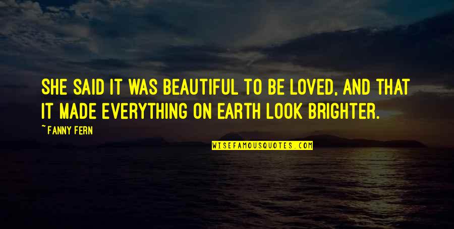 Aspaklaria Quotes By Fanny Fern: She said it was beautiful to be loved, Aspaklaria Quotes By Fanny Fern: She said it was beautiful to be loved,