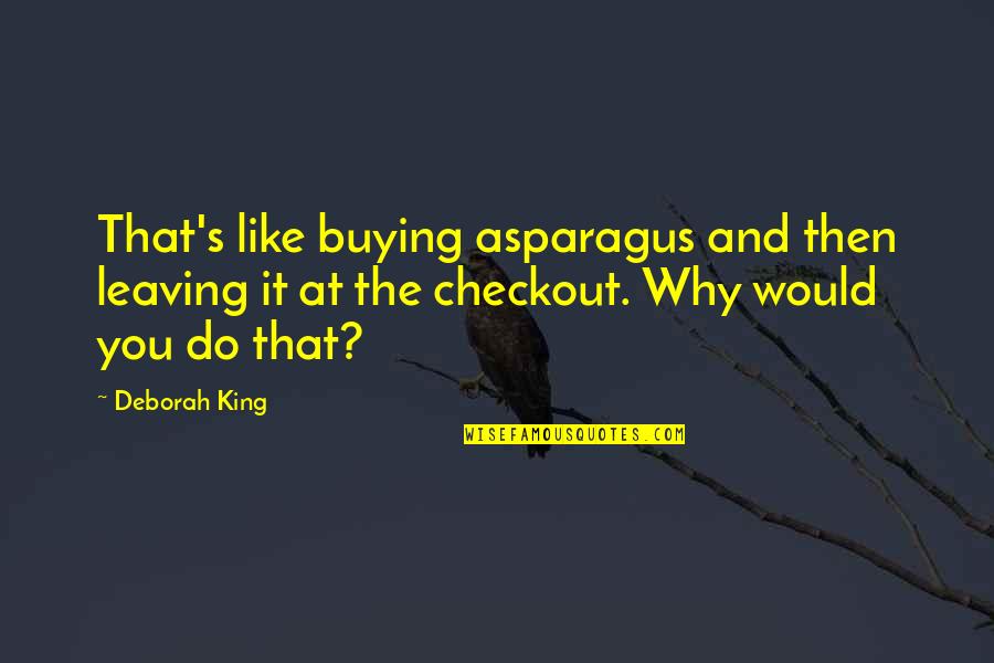 Asparagus Quotes By Deborah King: That's like buying asparagus and then leaving it Asparagus Quotes By Deborah King: That's like buying asparagus and then leaving it