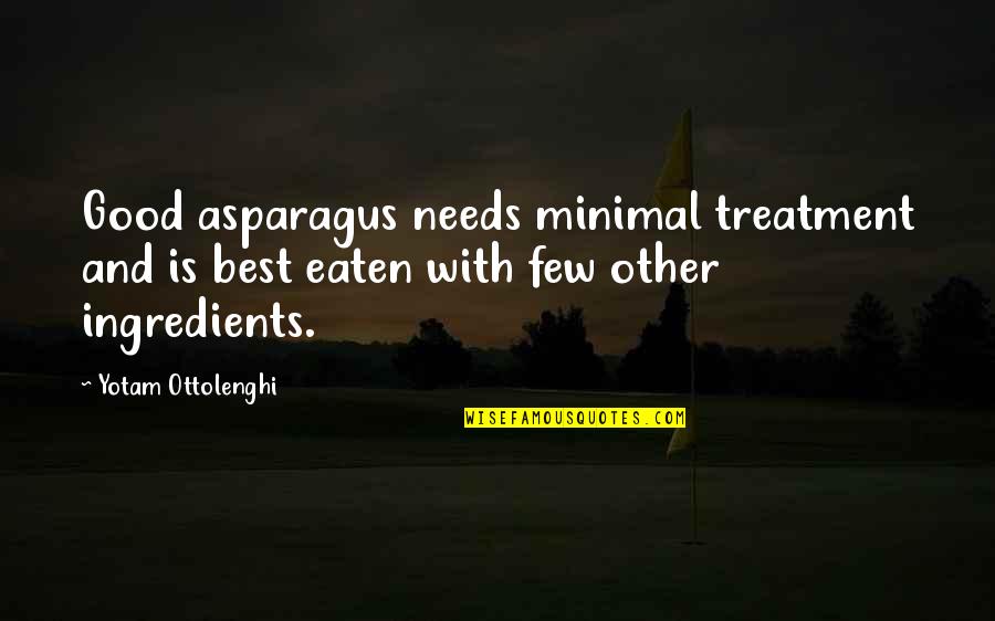 Asparagus Quotes By Yotam Ottolenghi: Good asparagus needs minimal treatment and is best Asparagus Quotes By Yotam Ottolenghi: Good asparagus needs minimal treatment and is best