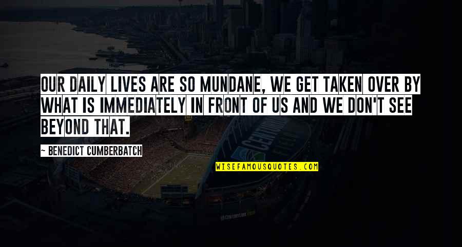 Aspartame And Diabetes Quotes By Benedict Cumberbatch: Our daily lives are so mundane, we get