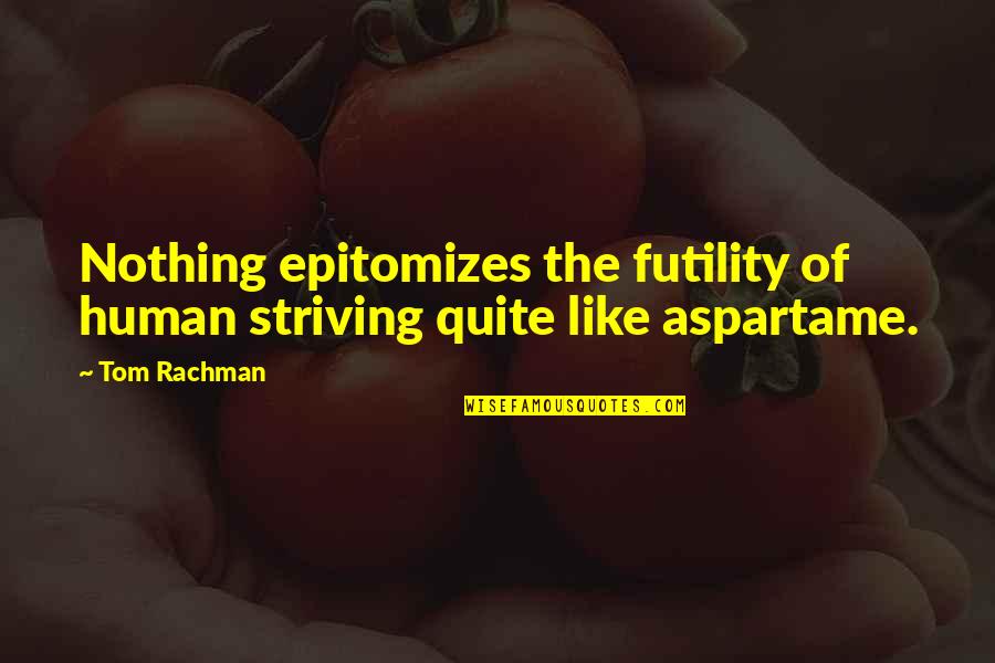 Aspartame Quotes By Tom Rachman: Nothing epitomizes the futility of human striving quite