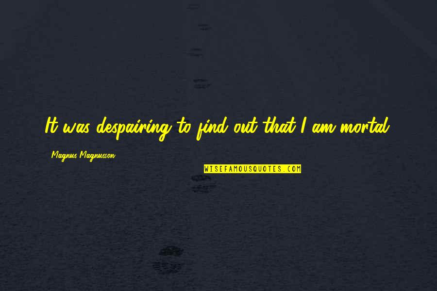 Aspasia Miletus Quotes By Magnus Magnusson: It was despairing to find out that I