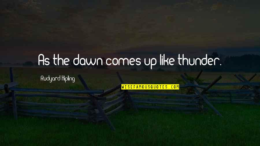 Aspasia Miletus Quotes By Rudyard Kipling: As the dawn comes up like thunder.