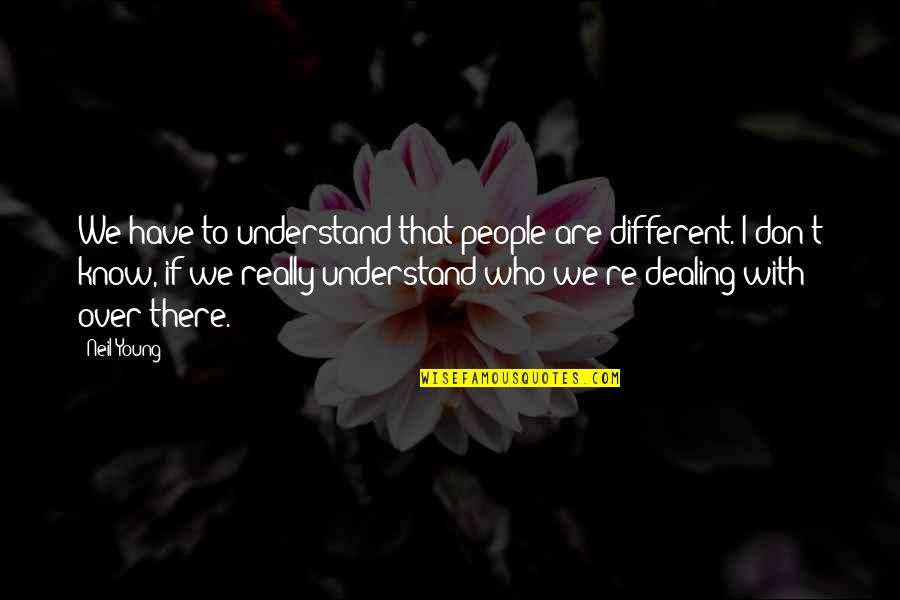Aspasia Of Miletus Quotes By Neil Young: We have to understand that people are different. Aspasia Of Miletus Quotes By Neil Young: We have to understand that people are different.