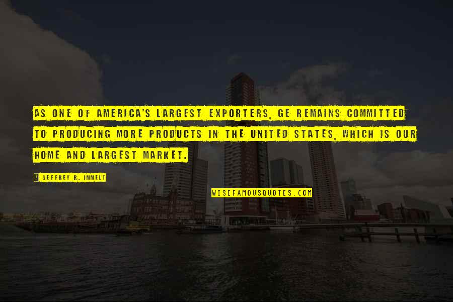 Aspectos Geograficos Quotes By Jeffrey R. Immelt: As one of America's largest exporters, GE remains Aspectos Geograficos Quotes By Jeffrey R. Immelt: As one of America's largest exporters, GE remains