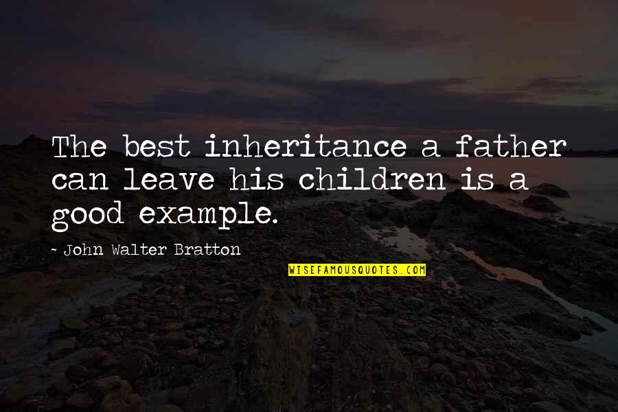 Aspectos Sociales Quotes By John Walter Bratton: The best inheritance a father can leave his Aspectos Sociales Quotes By John Walter Bratton: The best inheritance a father can leave his