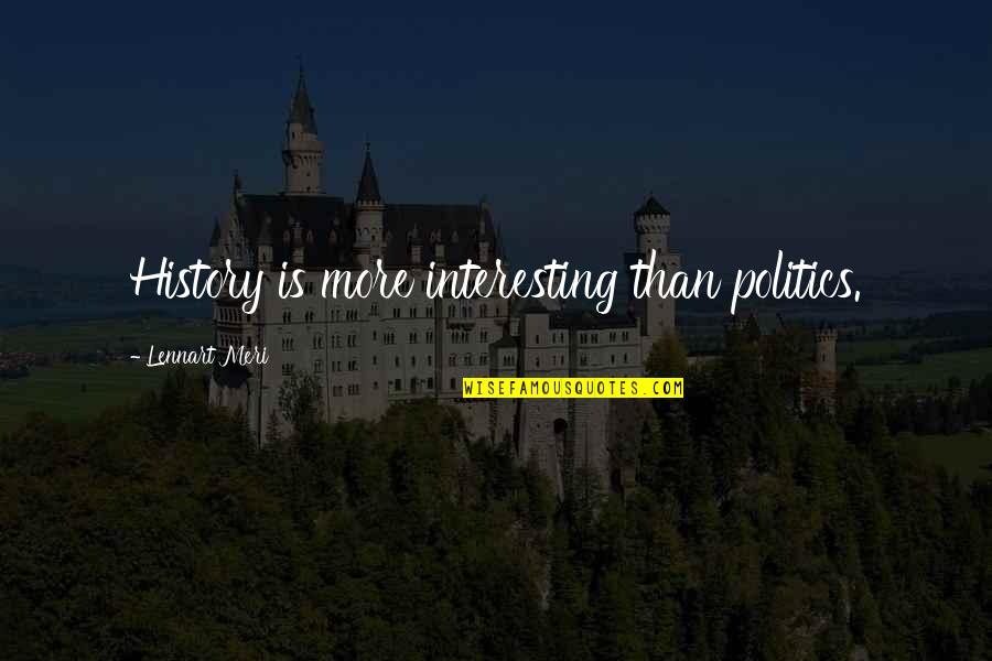 Aspectos Sociales Quotes By Lennart Meri: History is more interesting than politics. Aspectos Sociales Quotes By Lennart Meri: History is more interesting than politics.