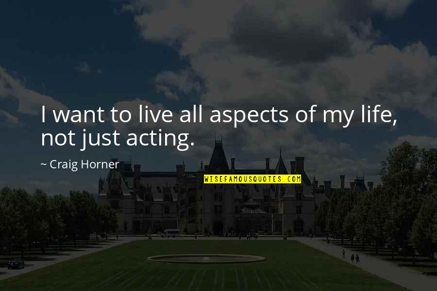 Aspects Of Life Quotes By Craig Horner: I want to live all aspects of my