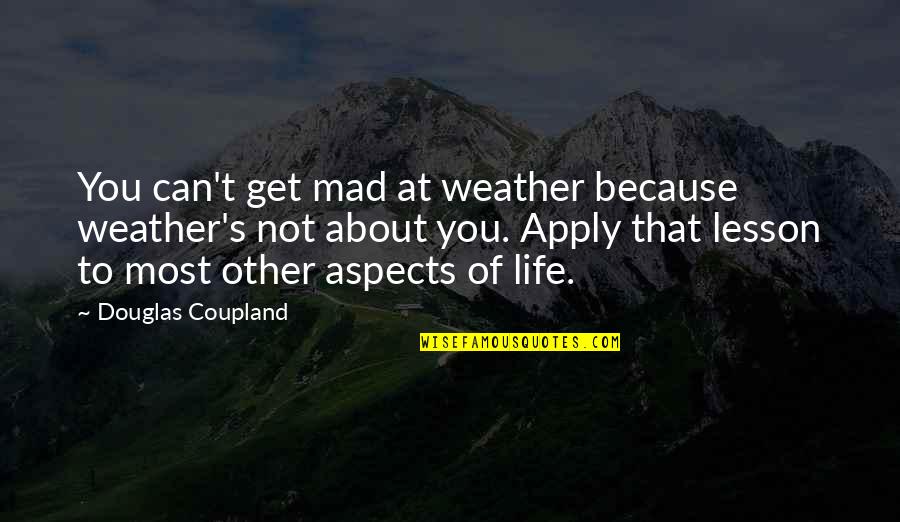 Aspects Of Life Quotes By Douglas Coupland: You can't get mad at weather because weather's Aspects Of Life Quotes By Douglas Coupland: You can't get mad at weather because weather's