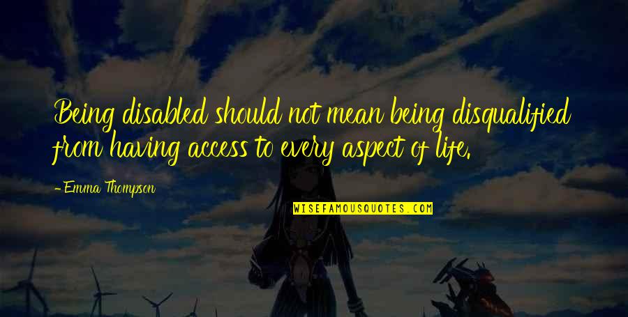 Aspects Of Life Quotes By Emma Thompson: Being disabled should not mean being disqualified from Aspects Of Life Quotes By Emma Thompson: Being disabled should not mean being disqualified from