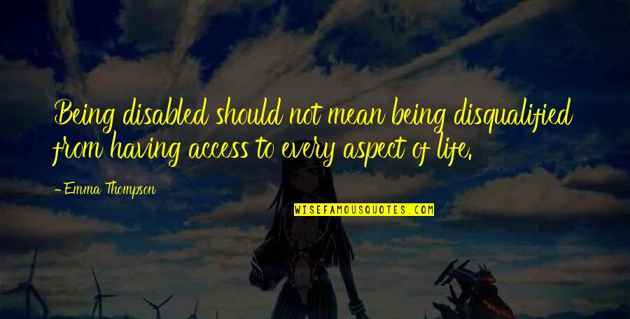 Aspects Of Life Quotes By Emma Thompson: Being disabled should not mean being disqualified from