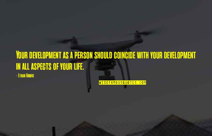 Aspects Of Life Quotes By Ethan Hawke: Your development as a person should coincide with Aspects Of Life Quotes By Ethan Hawke: Your development as a person should coincide with