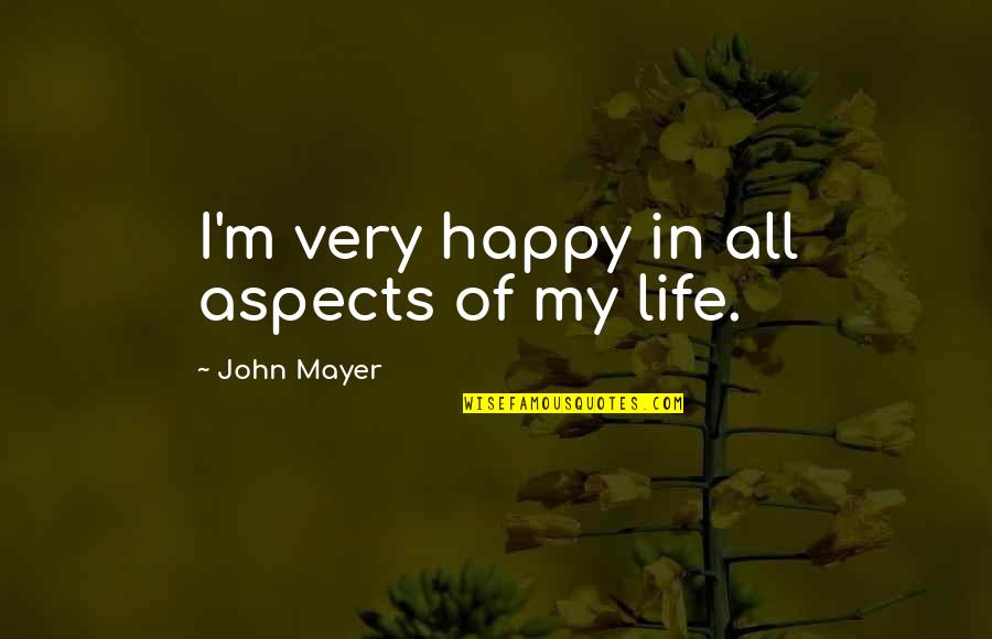 Aspects Of Life Quotes By John Mayer: I'm very happy in all aspects of my