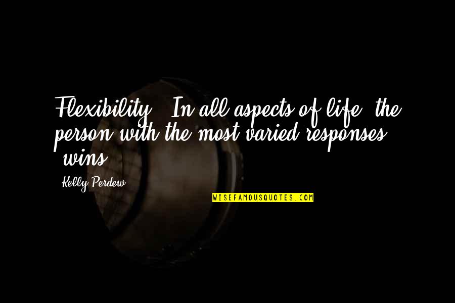 Aspects Of Life Quotes By Kelly Perdew: Flexibility - In all aspects of life, the Aspects Of Life Quotes By Kelly Perdew: Flexibility - In all aspects of life, the