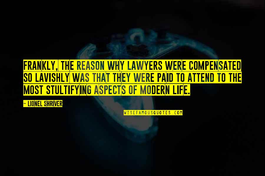 Aspects Of Life Quotes By Lionel Shriver: Frankly, the reason why lawyers were compensated so