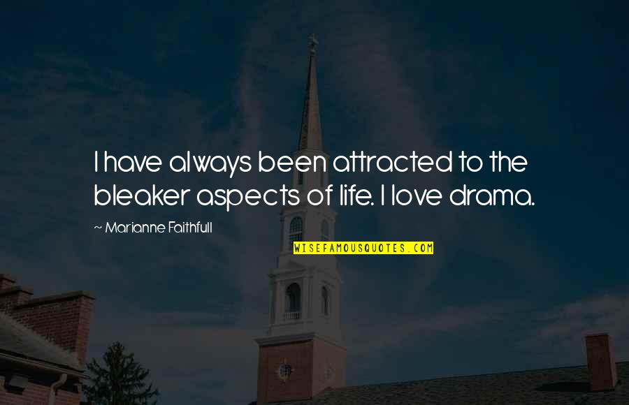 Aspects Of Life Quotes By Marianne Faithfull: I have always been attracted to the bleaker Aspects Of Life Quotes By Marianne Faithfull: I have always been attracted to the bleaker