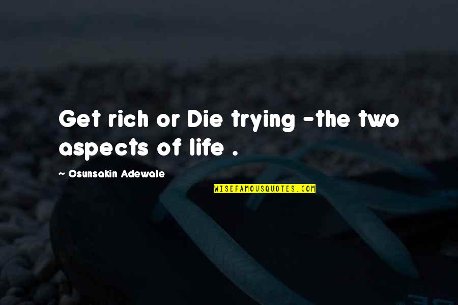 Aspects Of Life Quotes By Osunsakin Adewale: Get rich or Die trying -the two aspects Aspects Of Life Quotes By Osunsakin Adewale: Get rich or Die trying -the two aspects