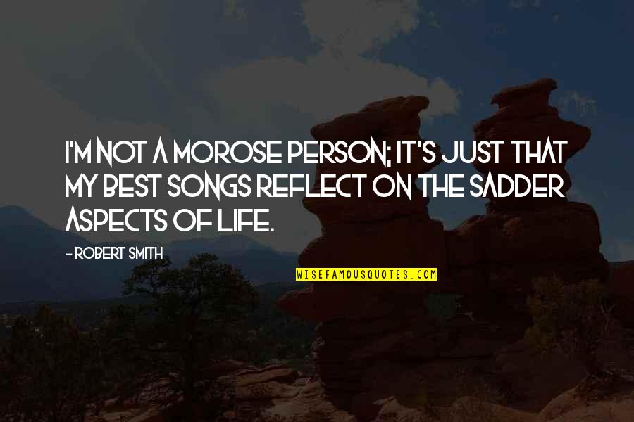 Aspects Of Life Quotes By Robert Smith: I'm not a morose person; it's just that Aspects Of Life Quotes By Robert Smith: I'm not a morose person; it's just that