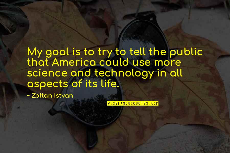Aspects Of Life Quotes By Zoltan Istvan: My goal is to try to tell the Aspects Of Life Quotes By Zoltan Istvan: My goal is to try to tell the