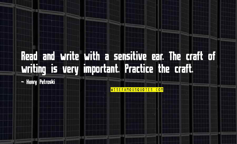 Aspectual Auxiliaries Quotes By Henry Petroski: Read and write with a sensitive ear. The