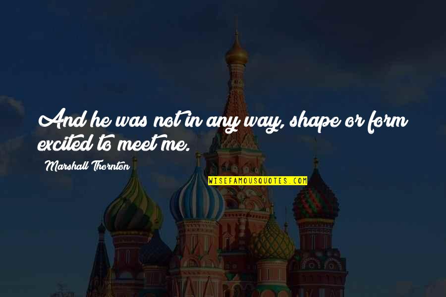 Aspegren Farm Quotes By Marshall Thornton: And he was not in any way, shape Aspegren Farm Quotes By Marshall Thornton: And he was not in any way, shape