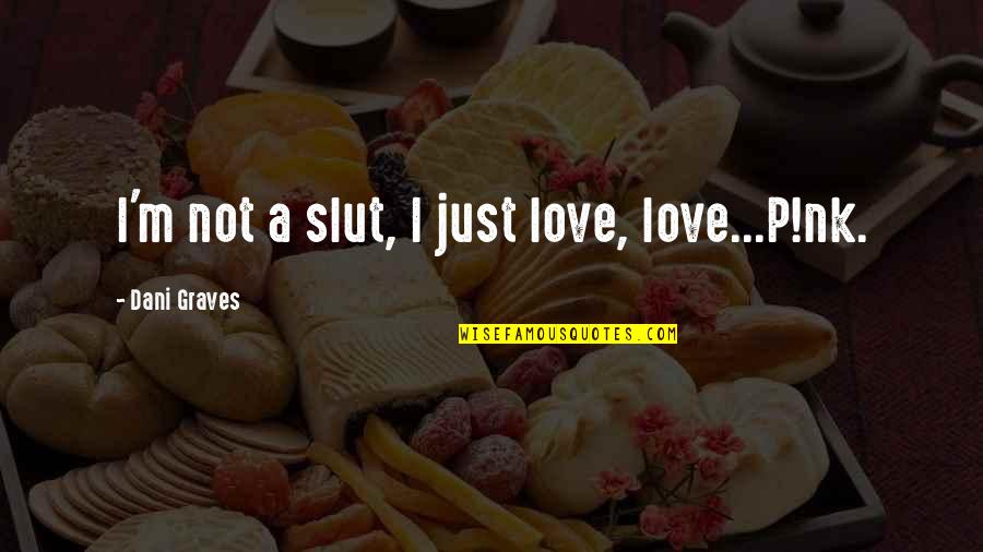 Aspegren Ridge Quotes By Dani Graves: I'm not a slut, I just love, love...P!nk.