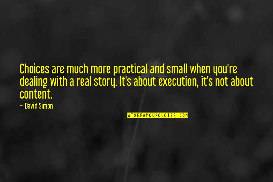 Aspegren Ridge Quotes By David Simon: Choices are much more practical and small when Aspegren Ridge Quotes By David Simon: Choices are much more practical and small when