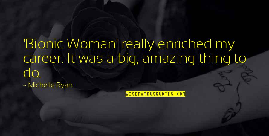 Aspegrens Quotes By Michelle Ryan: 'Bionic Woman' really enriched my career. It was