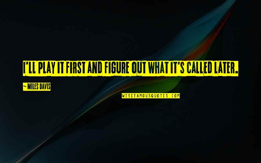 Aspegrens Quotes By Miles Davis: I'll play it first and figure out what