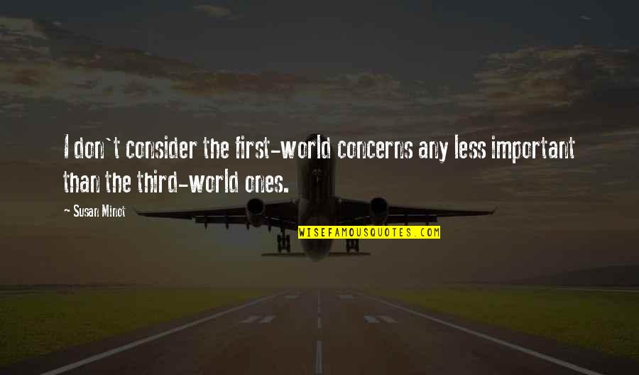 Aspegrens Quotes By Susan Minot: I don't consider the first-world concerns any less Aspegrens Quotes By Susan Minot: I don't consider the first-world concerns any less