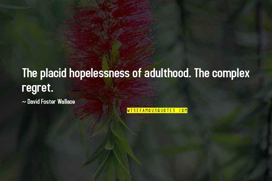Aspek Adalah Quotes By David Foster Wallace: The placid hopelessness of adulthood. The complex regret.
