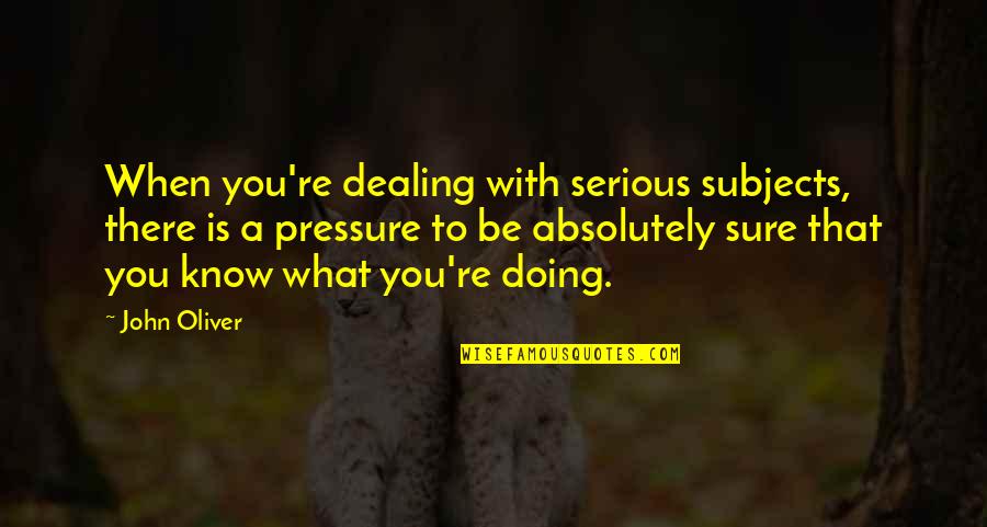 Aspek Adalah Quotes By John Oliver: When you're dealing with serious subjects, there is