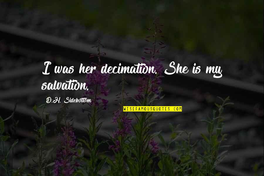 Aspek Kognitif Quotes By D.H. Sidebottom: I was her decimation. She is my salvation. Aspek Kognitif Quotes By D.H. Sidebottom: I was her decimation. She is my salvation.
