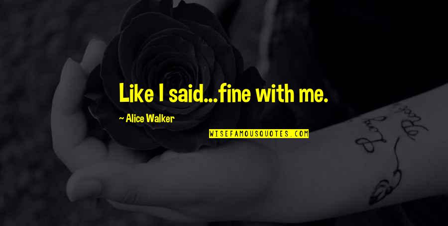 Aspek Sosial Quotes By Alice Walker: Like I said...fine with me. Aspek Sosial Quotes By Alice Walker: Like I said...fine with me.