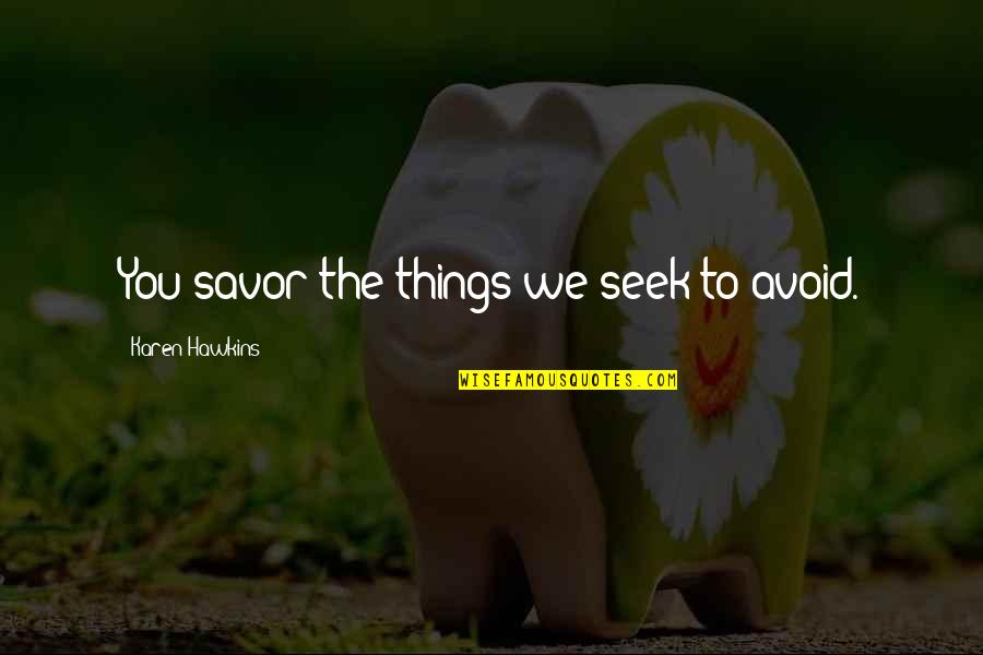 Aspekt Znacenje Quotes By Karen Hawkins: You savor the things we seek to avoid. Aspekt Znacenje Quotes By Karen Hawkins: You savor the things we seek to avoid.