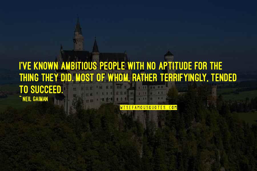 Aspekti Merkura Quotes By Neil Gaiman: I've known ambitious people with no aptitude for Aspekti Merkura Quotes By Neil Gaiman: I've known ambitious people with no aptitude for