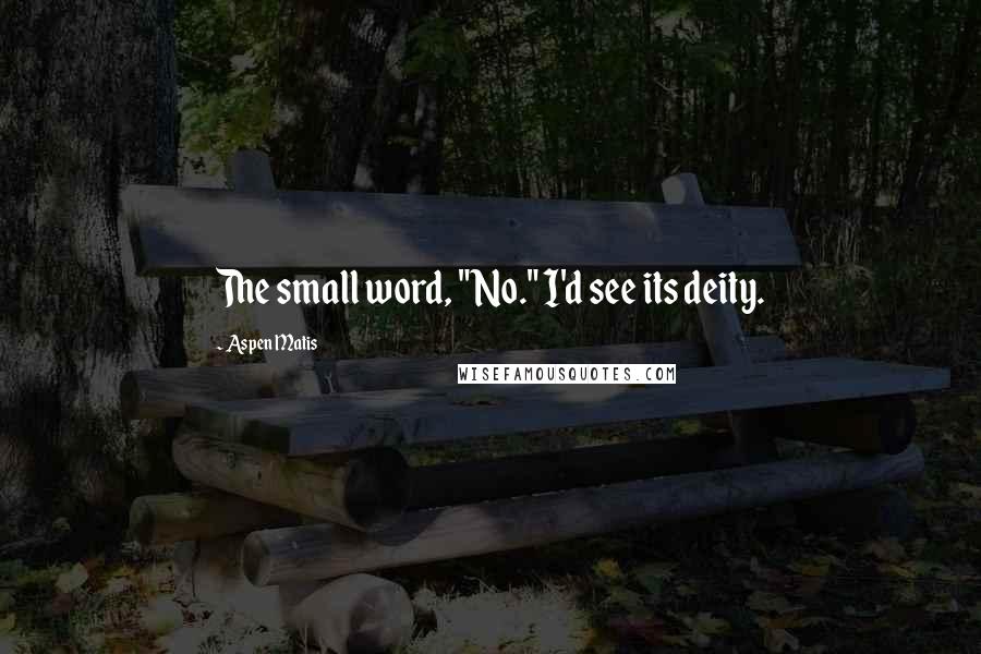 Aspen Matis quotes: The small word, "No." I'd see its deity.