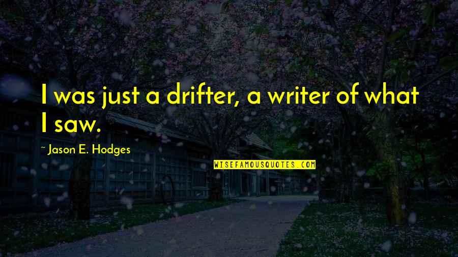 Asperatus Quotes By Jason E. Hodges: I was just a drifter, a writer of Asperatus Quotes By Jason E. Hodges: I was just a drifter, a writer of