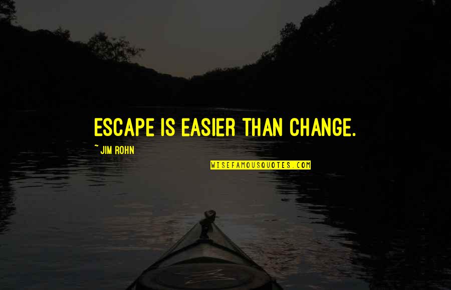 Asperatus Quotes By Jim Rohn: Escape is easier than change. Asperatus Quotes By Jim Rohn: Escape is easier than change.