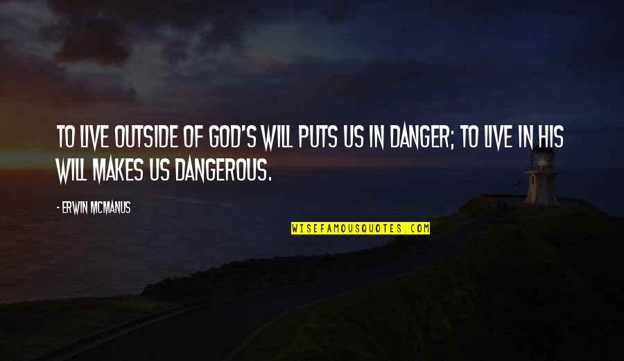 Asperen Cream Quotes By Erwin McManus: To live outside of God's will puts us