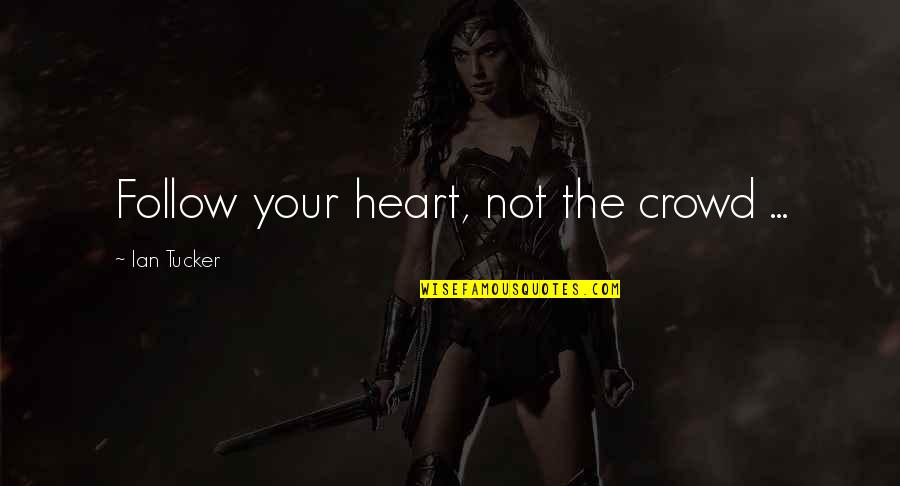 Asperen Cream Quotes By Ian Tucker: Follow your heart, not the crowd ...