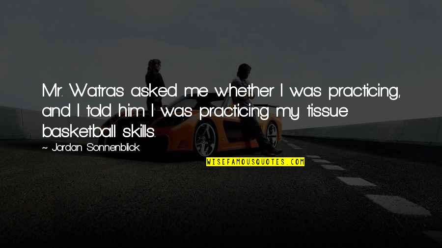 Asperen Cream Quotes By Jordan Sonnenblick: Mr. Watras asked me whether I was practicing,