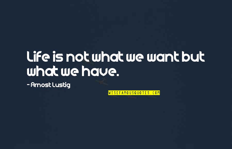 Asperger Syndrome Quotes By Arnost Lustig: Life is not what we want but what
