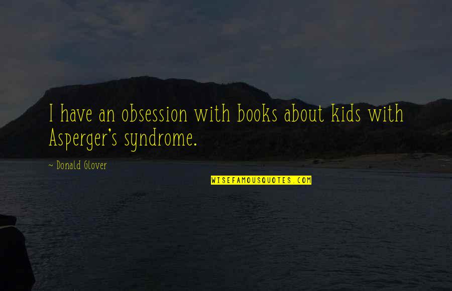 Asperger Syndrome Quotes By Donald Glover: I have an obsession with books about kids