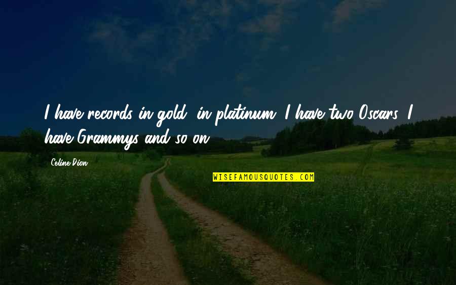 Aspergers Good Quotes By Celine Dion: I have records in gold, in platinum, I