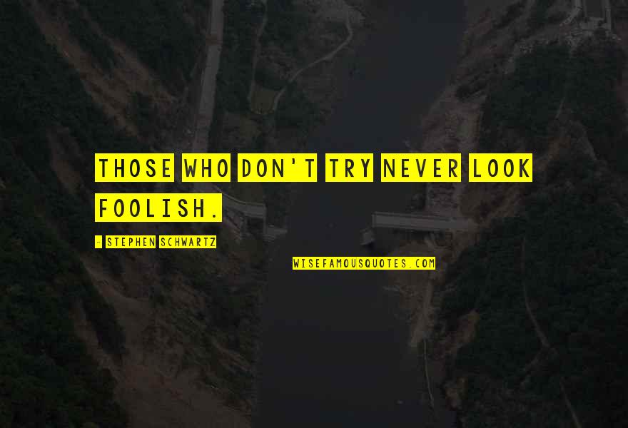Aspergers Poems Quotes By Stephen Schwartz: Those who don't try never look foolish.