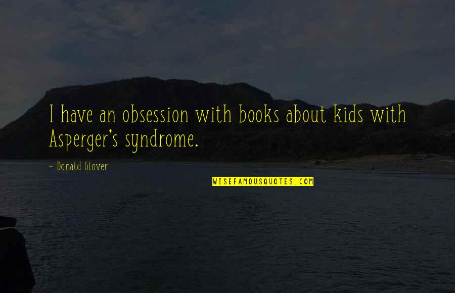 Asperger's Syndrome Quotes By Donald Glover: I have an obsession with books about kids