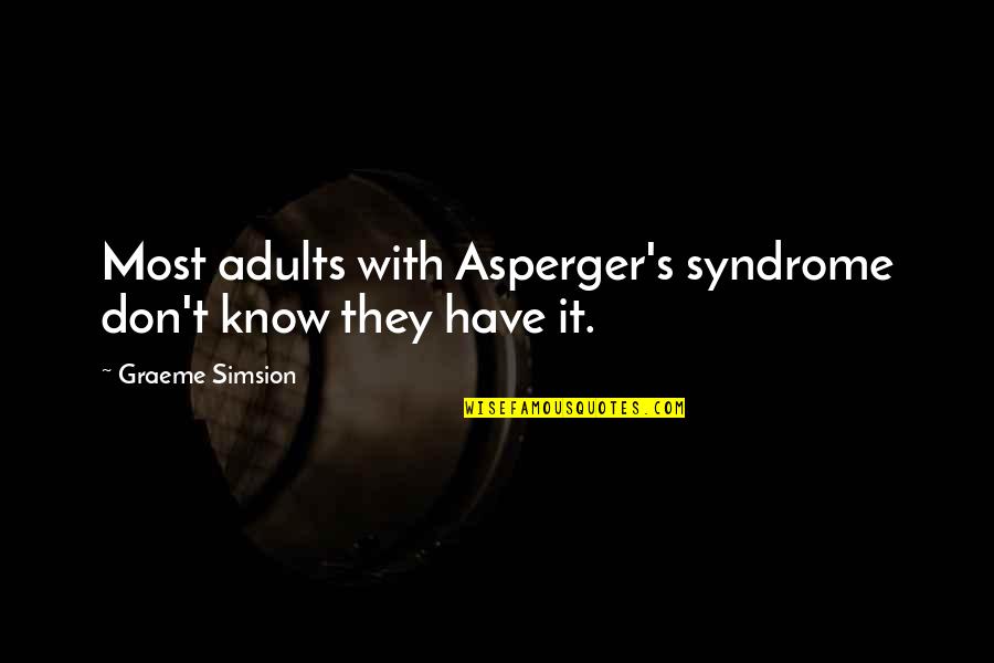 Asperger's Syndrome Quotes By Graeme Simsion: Most adults with Asperger's syndrome don't know they Asperger's Syndrome Quotes By Graeme Simsion: Most adults with Asperger's syndrome don't know they